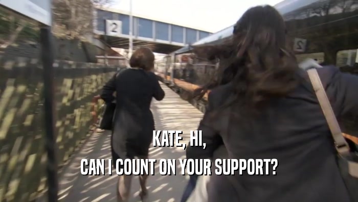 KATE, HI, CAN I COUNT ON YOUR SUPPORT? 