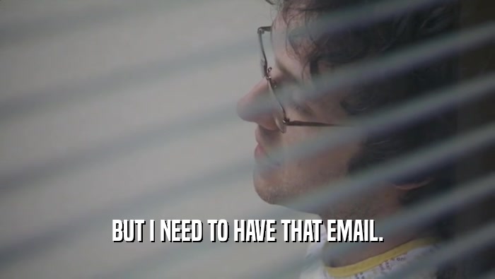 BUT I NEED TO HAVE THAT EMAIL.  
