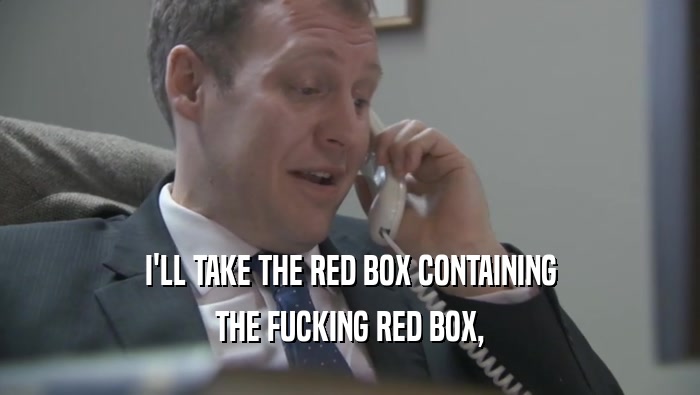 I'LL TAKE THE RED BOX CONTAINING THE FUCKING RED BOX, 