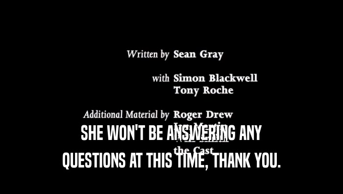 SHE WON'T BE ANSWERING ANY QUESTIONS AT THIS TIME, THANK YOU. 
