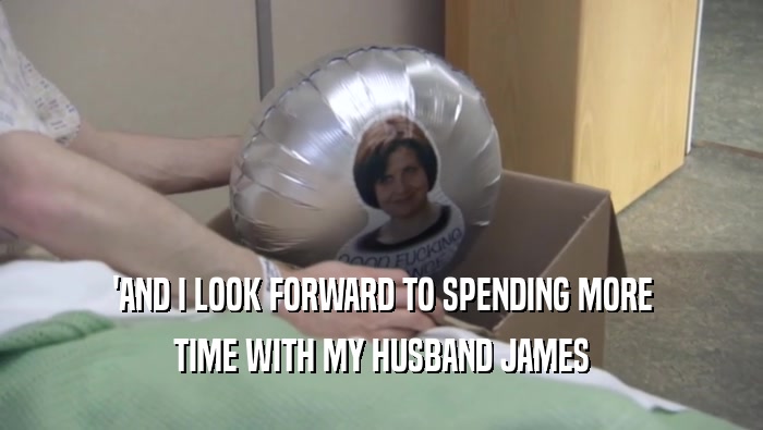 'AND I LOOK FORWARD TO SPENDING MORE TIME WITH MY HUSBAND JAMES 