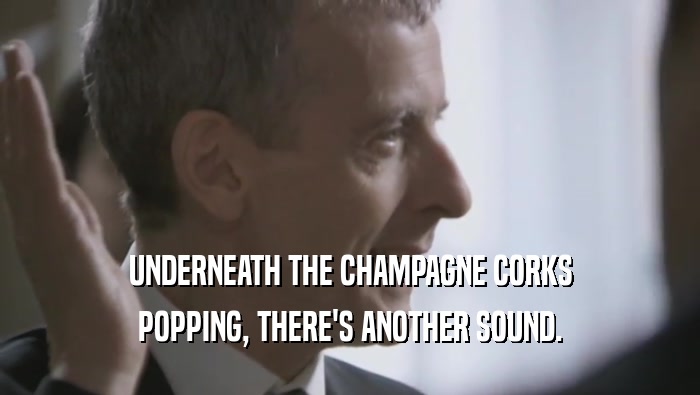 UNDERNEATH THE CHAMPAGNE CORKS POPPING, THERE'S ANOTHER SOUND. 