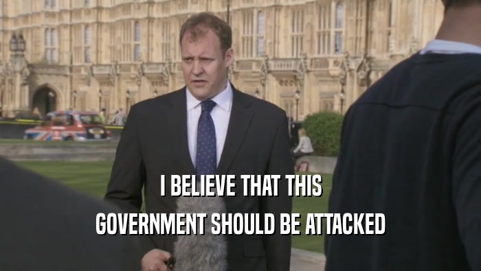 I BELIEVE THAT THIS GOVERNMENT SHOULD BE ATTACKED 