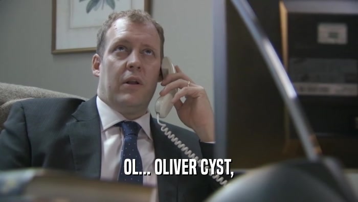 OL... OLIVER CYST,  