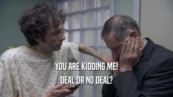 YOU ARE KIDDING ME! DEAL OR NO DEAL? 