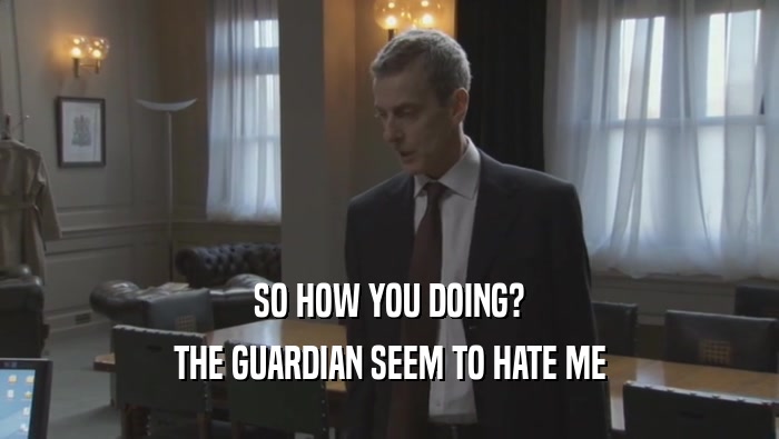 SO HOW YOU DOING? THE GUARDIAN SEEM TO HATE ME 