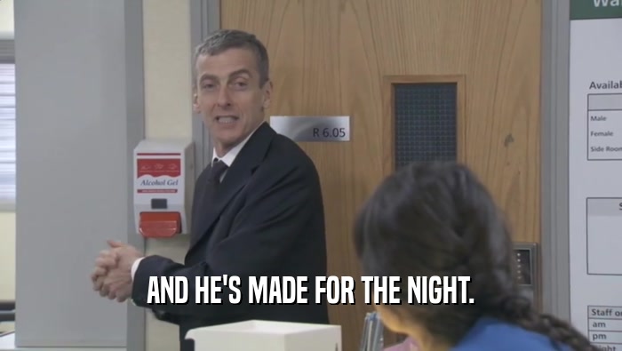 AND HE'S MADE FOR THE NIGHT.  