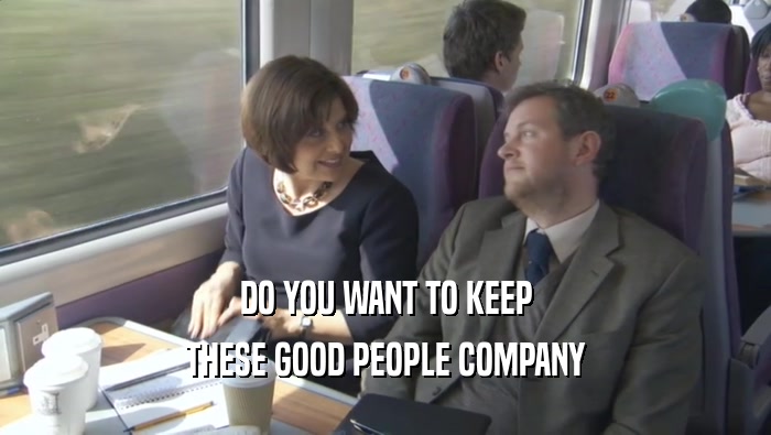 DO YOU WANT TO KEEP THESE GOOD PEOPLE COMPANY 