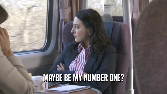 MAYBE BE MY NUMBER ONE?  