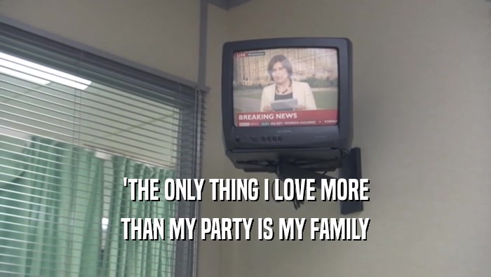 'THE ONLY THING I LOVE MORE THAN MY PARTY IS MY FAMILY 