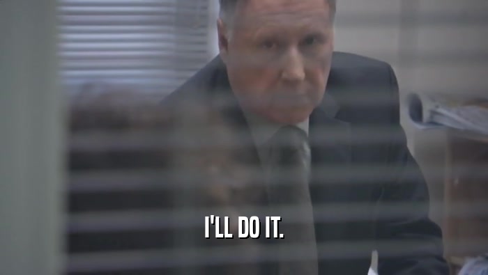 I'LL DO IT.  