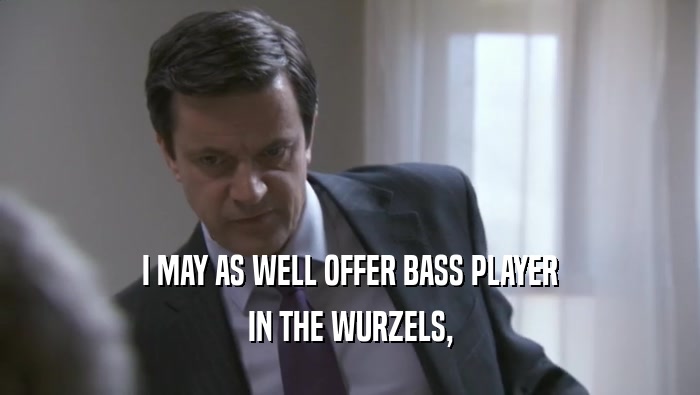 I MAY AS WELL OFFER BASS PLAYER IN THE WURZELS, 