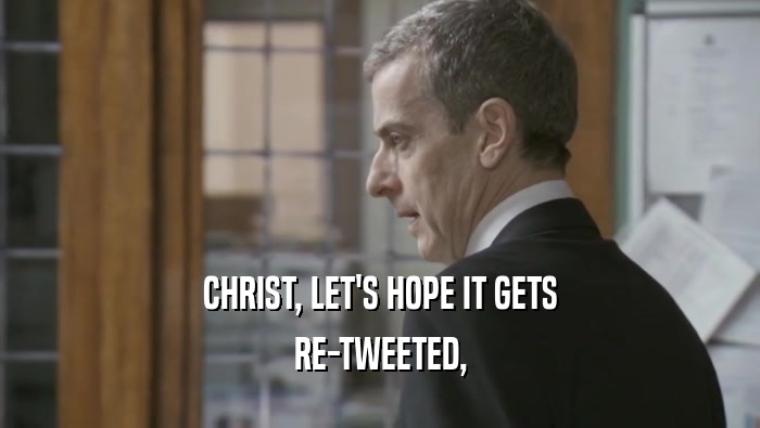 CHRIST, LET'S HOPE IT GETS RE-TWEETED, 