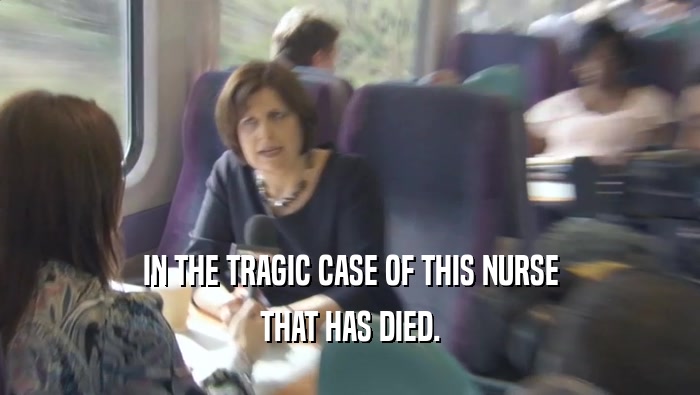 IN THE TRAGIC CASE OF THIS NURSE THAT HAS DIED. 