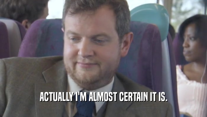 ACTUALLY I'M ALMOST CERTAIN IT IS.  