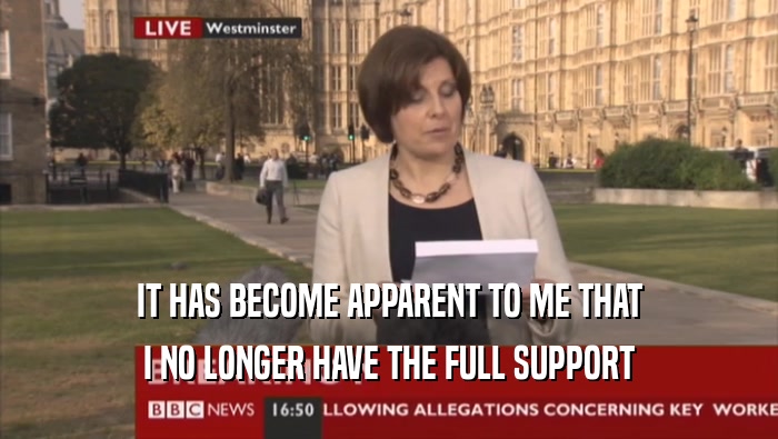 IT HAS BECOME APPARENT TO ME THAT I NO LONGER HAVE THE FULL SUPPORT 