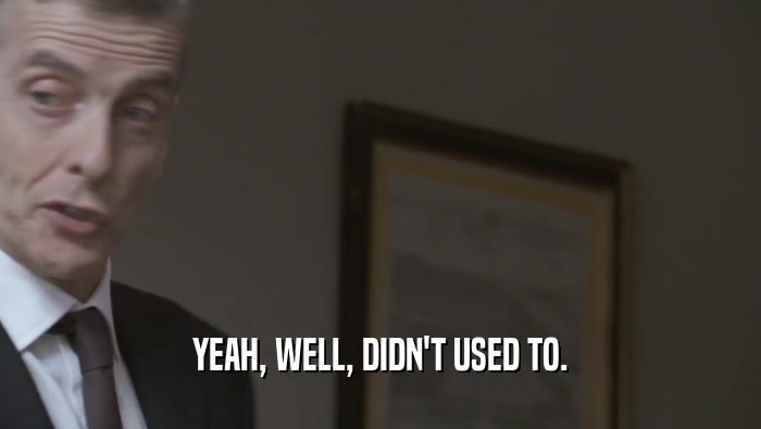 YEAH, WELL, DIDN'T USED TO.  