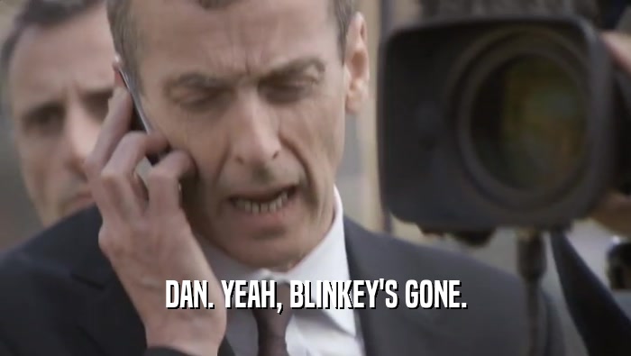 DAN. YEAH, BLINKEY'S GONE.  