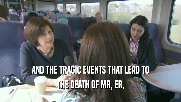 AND THE TRAGIC EVENTS THAT LEAD TO THE DEATH OF MR, ER, 