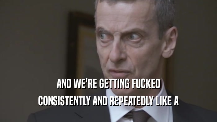 AND WE'RE GETTING FUCKED CONSISTENTLY AND REPEATEDLY LIKE A CONSISTENTLY AND REPEATEDLY LIKE A