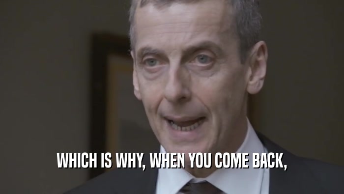 WHICH IS WHY, WHEN YOU COME BACK,  