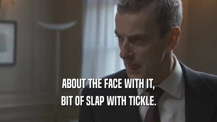 ABOUT THE FACE WITH IT, BIT OF SLAP WITH TICKLE. 