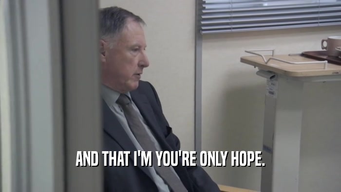 AND THAT I'M YOU'RE ONLY HOPE.  