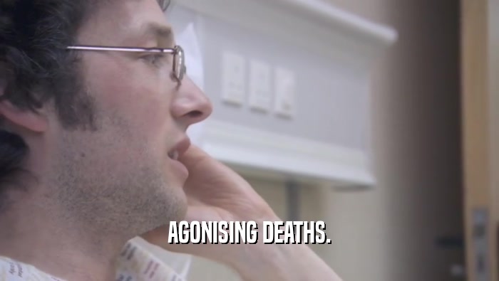 AGONISING DEATHS.  