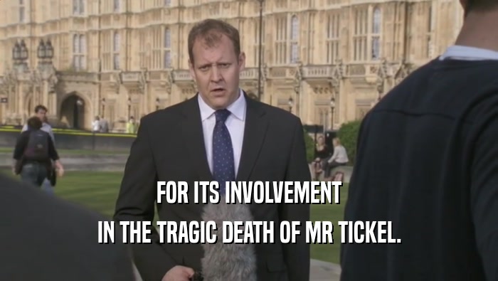 FOR ITS INVOLVEMENT IN THE TRAGIC DEATH OF MR TICKEL. 