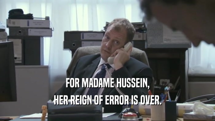 FOR MADAME HUSSEIN, HER REIGN OF ERROR IS OVER. 