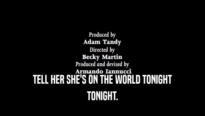 TELL HER SHE'S ON THE WORLD TONIGHT TONIGHT. 