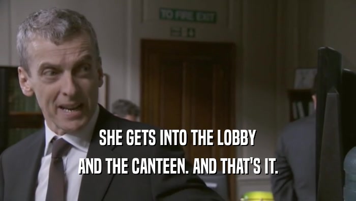 SHE GETS INTO THE LOBBY AND THE CANTEEN. AND THAT'S IT. AND THE CANTEEN. AND THAT'S IT.
