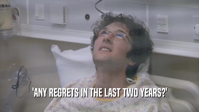 'ANY REGRETS IN THE LAST TWO YEARS?'  