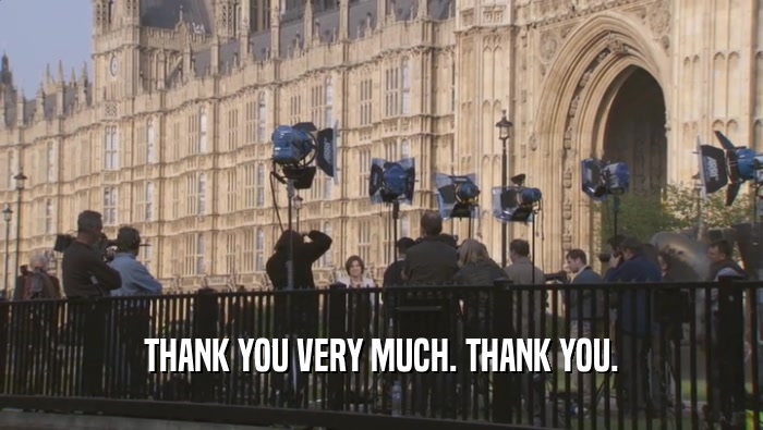 THANK YOU VERY MUCH. THANK YOU.  