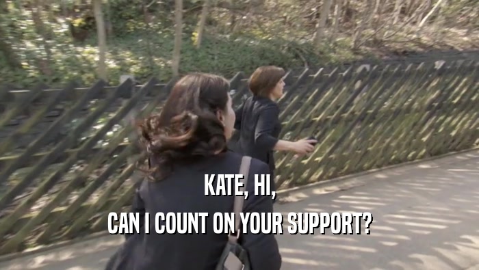 KATE, HI, CAN I COUNT ON YOUR SUPPORT? 