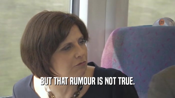 BUT THAT RUMOUR IS NOT TRUE.  