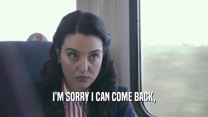 I'M SORRY I CAN COME BACK,  
