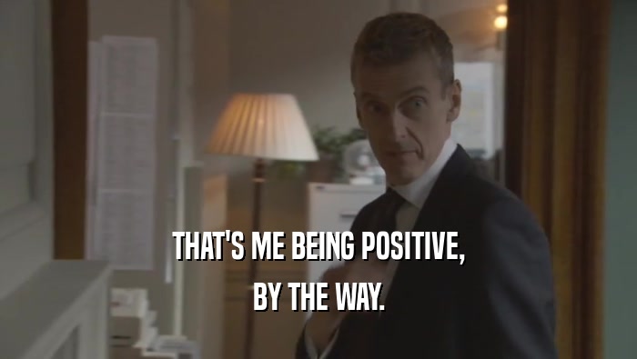 THAT'S ME BEING POSITIVE, BY THE WAY. 