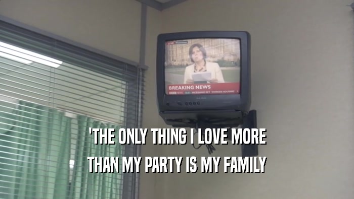 'THE ONLY THING I LOVE MORE THAN MY PARTY IS MY FAMILY 
