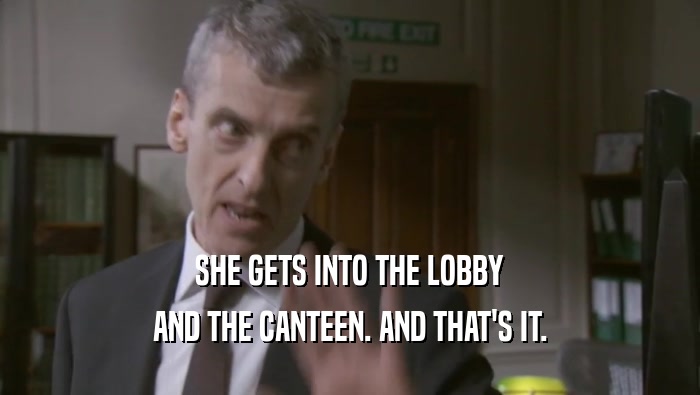 SHE GETS INTO THE LOBBY AND THE CANTEEN. AND THAT'S IT. AND THE CANTEEN. AND THAT'S IT.