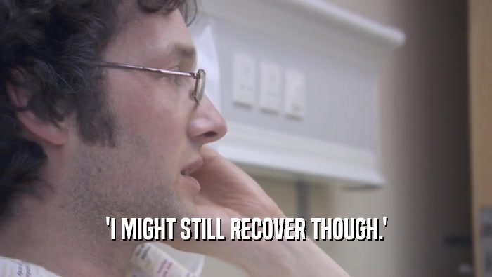 'I MIGHT STILL RECOVER THOUGH.'  