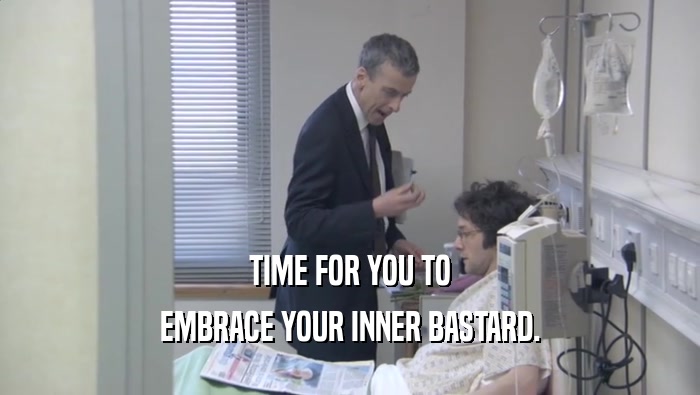 TIME FOR YOU TO EMBRACE YOUR INNER BASTARD. 