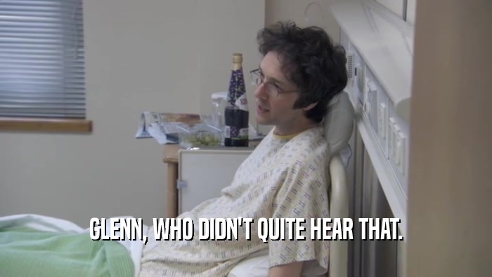 GLENN, WHO DIDN'T QUITE HEAR THAT.  