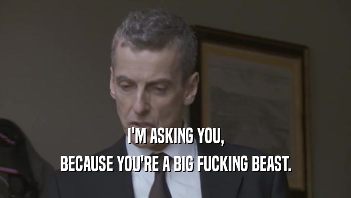 I'M ASKING YOU, BECAUSE YOU'RE A BIG FUCKING BEAST. 