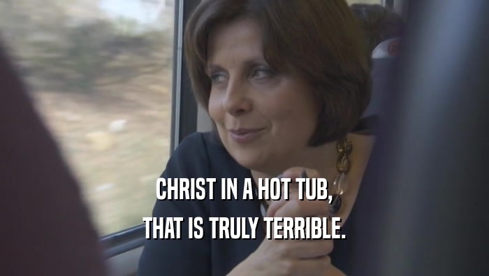 CHRIST IN A HOT TUB, THAT IS TRULY TERRIBLE. 