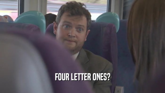 FOUR LETTER ONES?  