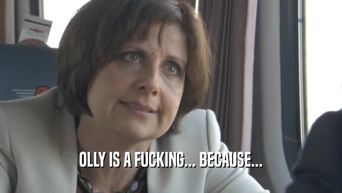 OLLY IS A FUCKING... BECAUSE...  