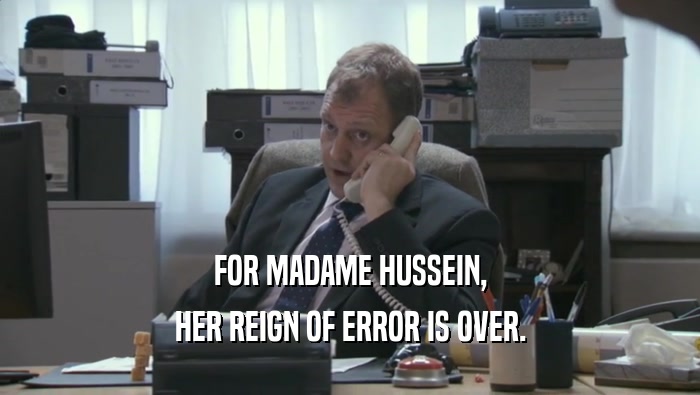 FOR MADAME HUSSEIN, HER REIGN OF ERROR IS OVER. 