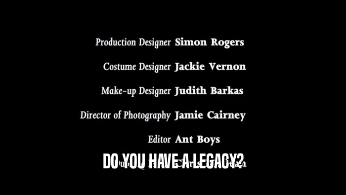 DO YOU HAVE A LEGACY?  