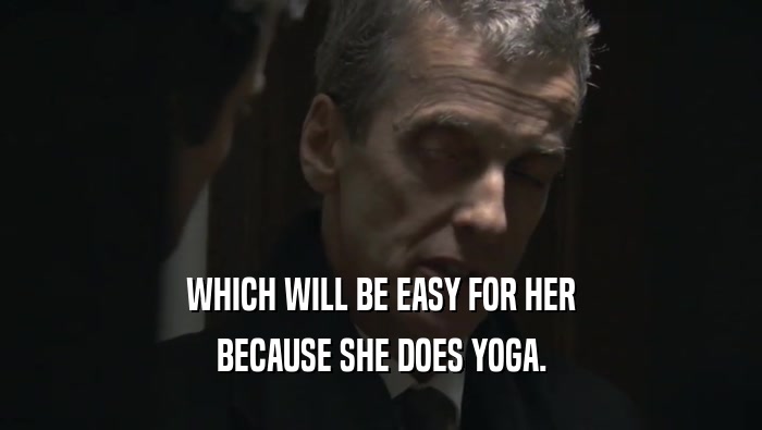 WHICH WILL BE EASY FOR HER BECAUSE SHE DOES YOGA. 